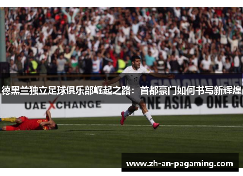 德黑兰独立足球俱乐部崛起之路:首都豪门如何书写新辉煌 德黑兰独立足球俱乐部崛起之路:首都豪门如何书写新辉煌
