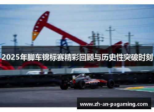 2025年脚车锦标赛精彩回顾与历史性突破时刻 2025年脚车锦标赛精彩回顾与历史性突破时刻