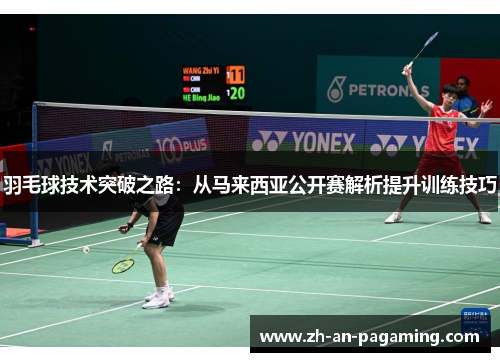 羽毛球技术突破之路:从马来西亚公开赛解析提升训练技巧 羽毛球技术突破之路:从马来西亚公开赛解析提升训练技巧