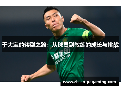 于大宝的转型之路:从球员到教练的成长与挑战 于大宝的转型之路:从球员到教练的成长与挑战
