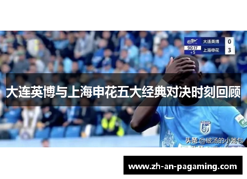 大连英博与上海申花五大经典对决时刻回顾