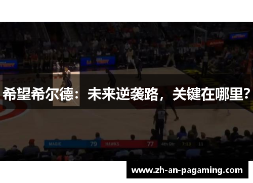 希望希尔德:未来逆袭路,关键在哪里? 希望希尔德:未来逆袭路,关键在哪里?