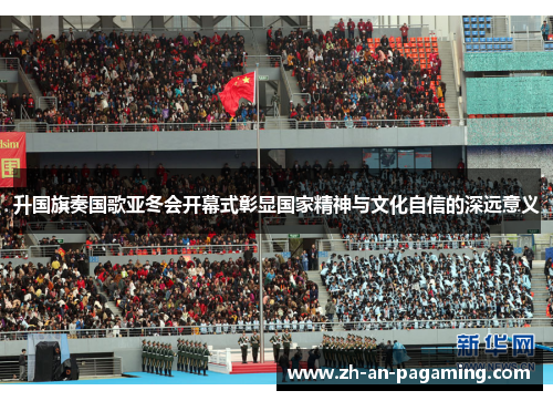 升国旗奏国歌亚冬会开幕式彰显国家精神与文化自信的深远意义 升国旗奏国歌亚冬会开幕式彰显国家精神与文化自信的深远意义