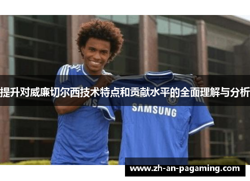 提升对威廉切尔西技术特点和贡献水平的全面理解与分析