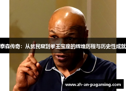 泰森传奇：从贫民窟到拳王宝座的辉煌历程与历史性成就