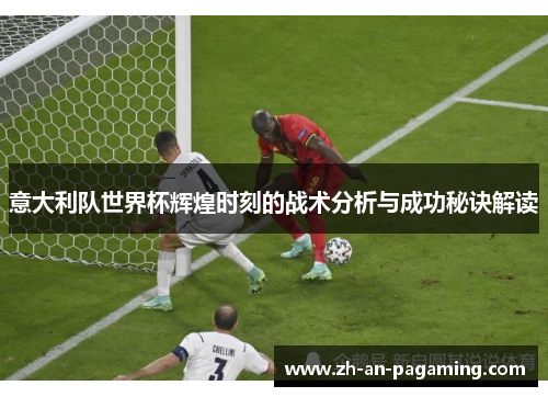 意大利队世界杯辉煌时刻的战术分析与成功秘诀解读