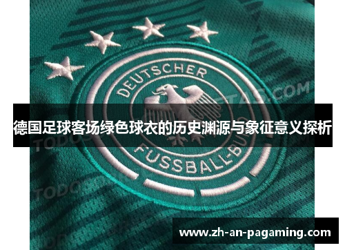 德国足球客场绿色球衣的历史渊源与象征意义探析