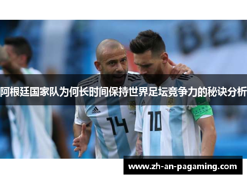 阿根廷国家队为何长时间保持世界足坛竞争力的秘诀分析 阿根廷国家队为何长时间保持世界足坛竞争力的秘诀分析