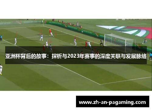亚洲杯背后的故事：探析与2023年赛事的深度关联与发展脉络