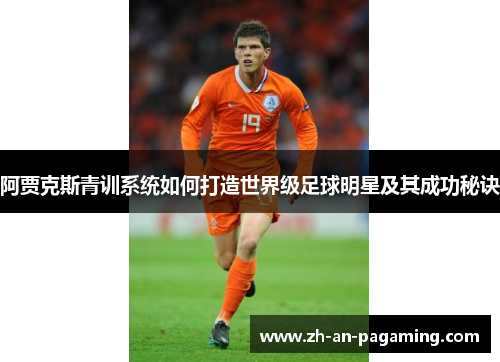 阿贾克斯青训系统如何打造世界级足球明星及其成功秘诀