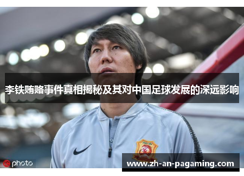 李铁贿赂事件真相揭秘及其对中国足球发展的深远影响