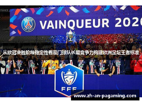 从欧冠决胜阶段稳定性看豪门球队长期竞争力构建欧洲足坛王者标准