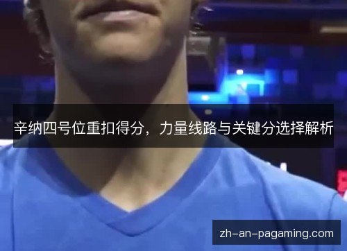 辛纳四号位重扣得分,力量线路与关键分选择解析 辛纳四号位重扣得分,力量线路与关键分选择解析